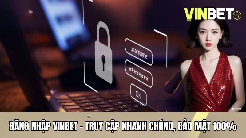 Đăng Nhập Vinbet - Truy Cập Nhanh Chóng, Bảo Mật 100%