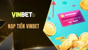 Nạp Tiền Vinbet Chỉ 1 Phút - Các Bước Đơn Giản Và Tiện Lợi