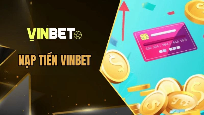 Nạp Tiền Vinbet Chỉ 1 Phút - Các Bước Đơn Giản Và Tiện Lợi
