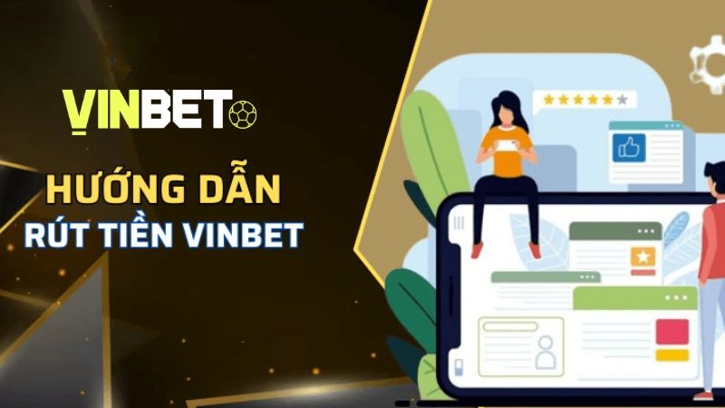 Rút Tiền Vinbet - Quy Trình Đơn Giản, Giao Dịch Siêu Tốc